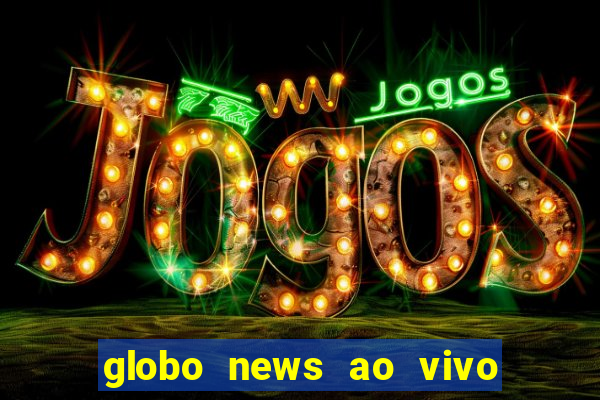 globo news ao vivo mega canais